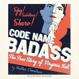 Icon image Code Name Badass: The True Story of Virginia Hall
