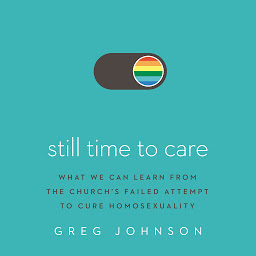 Icon image Still Time to Care: What We Can Learn from the Church’s Failed Attempt to Cure Homosexuality