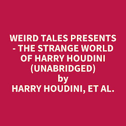 Icon image Weird Tales Presents - The Strange World of Harry Houdini (Unabridged): optional