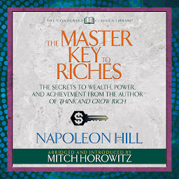 Icon image The Master Key to Riches (Condensed Classics): The Secrets to Wealth, Power, and Achievement from the author of Think and Grow Rich