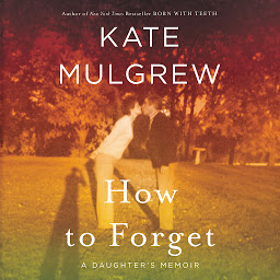 Icon image How to Forget: A Daughter's Memoir