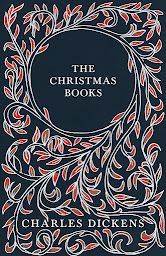 Icon image The Christmas Books: A Christmas Carol, The Chimes, The Cricket on the Hearth, The Battle of Life, & The Haunted Man and the Ghost's Bargain