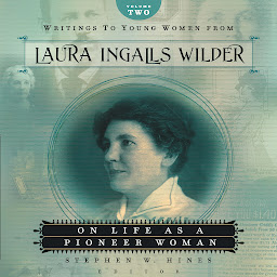 Icon image Writings to Young Women from Laura Ingalls Wilder - Volume Two: On Life As a Pioneer Woman