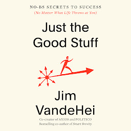 Icon image Just the Good Stuff: No-BS Secrets to Success (No Matter What Life Throws at You)