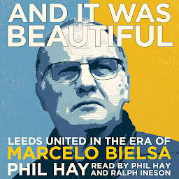 Obraz ikony: And it was Beautiful: Marcelo Bielsa and the Rebirth of Leeds United