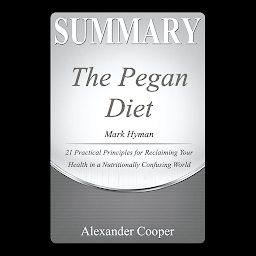 Obraz ikony: Summary of The Pegan Diet: by Mark Hyman - 21 Practical Principles for Reclaiming Your Health in a Nutritionally Confusing World - A Comprehensive Summary
