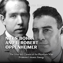 Obraz ikony: Niels Bohr and J. Robert Oppenheimer: The Lives and Careers of the Physicists Who Pioneered Atomic Energy