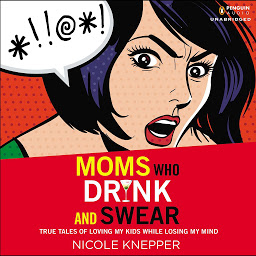 Piktogramos vaizdas („Moms Who Drink and Swear: True Tales of Loving My Kids While Losing My Mind“)
