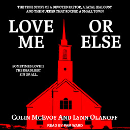 Icon image Love Me or Else: The True Story of a Devoted Pastor, a Fatal Jealousy, and the Murder that Rocked a Small Town