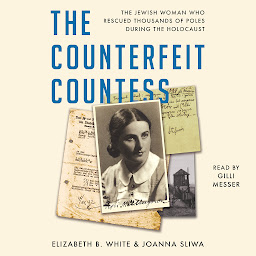 Icon image The Counterfeit Countess: The Jewish Woman Who Rescued Thousands of Poles during the Holocaust