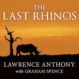 Symbolbild für The Last Rhinos: My Battle to Save One of the World's Greatest Creatures