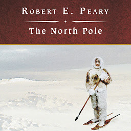 Icon image The North Pole: Its Discovery in 1909 Under the Auspices of the Peary Arctic Club