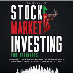 Icon image Stock Market Investing for Beginners: The Ultimate Guide To Creating Passive Income For a Living. How To Invest And Make Money In Options Trading And Get Big Profits (Forex, Swing, Day Strategies)