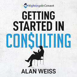 Icon image Getting Started in Consulting: The Unbeatable Comprehensive Guidebook for First-Time Consultants