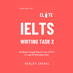 Icon image Elite IELTS Writing Task 2: Achieve a Target Band Score of 8.5+ in Just 20 Minutes a Day