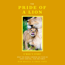 Obraz ikony: The Pride of a Lion: What the Animal Kingdom Can Teach Us About Survival, Fear and Family