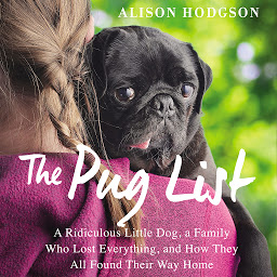 Icon image The Pug List: A Ridiculous Little Dog, a Family Who Lost Everything, and How They All Found Their Way Home