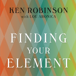 Icon image Finding Your Element: How to Discover Your Talents and Passions and Transform Your Life