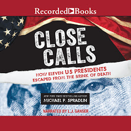 Icon image Close Calls: How Eleven US Presidents Escaped from the Brink of Death