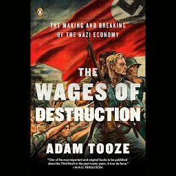 Icon image The Wages of Destruction: The Making and Breaking of the Nazi Economy