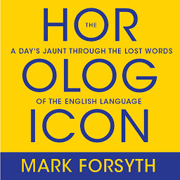 Icon image The Horologicon: A Day's Jaunt Through the Lost Words of the English Language