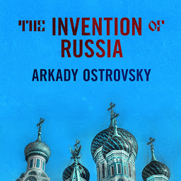 Icon image The Invention of Russia: From Gorbachev's Freedom to Putin's War
