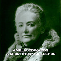 Icon image Amelia Edwards - A Short Story Collection: Multi talented English 19th Century lesbian author