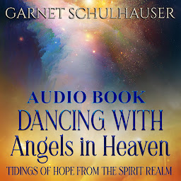 Icon image Dancing with Angels in Heaven: Tidings of Hope from the Spirit Realm