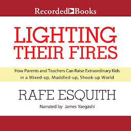 Icon image Lighting Their Fires: How Parents and Teachers Can Raise Extraordinary Kids in a Mixed-up, Muddled-up, Shook-up World