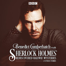 Icon image Benedict Cumberbatch Reads Sherlock Holmes' Rediscovered Railway Mysteries: Four original short stories
