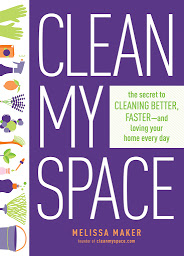 Icon image Clean My Space: The Secret to Cleaning Better, Faster, and Loving Your Home Every Day