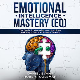Icon image Emotional Intelligence Mastery (EQ): The Guide to Mastering Emotions and Why It Can Matter More Than IQ