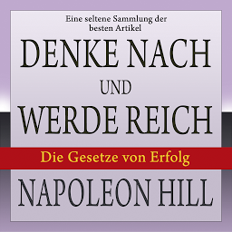 Изображение на иконата за Denke nach und werde reich: Die Gesetze von Erfolg: Eine seltene Sammlung der besten Artikel von Napoleon Hill