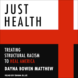 Icon image Just Health: Treating Structural Racism to Heal America