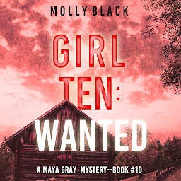 Icon image Girl Ten: Wanted (A Maya Gray FBI Suspense Thriller—Book 10)