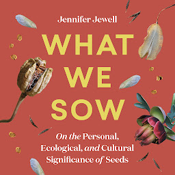 Icon image What We Sow: On the Personal, Ecological, and Cultural Significance of Seeds