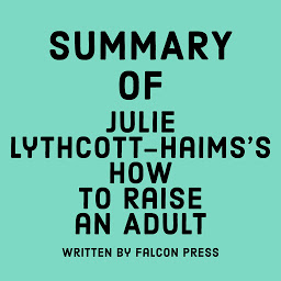 Icon image Summary of Julie Lythcott-Haims's How to Raise an Adult