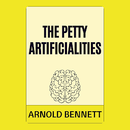 Icon image The Petty Artificialities: The Petty Artificialities by Arnold Bennett - "An Insight into Human Pretensions"