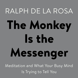 Icon image The Monkey Is the Messenger: Meditation and What Your Busy Mind Is Trying to Tell You