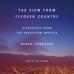 Icon image The View from Flyover Country: Dispatches from the Forgotten America