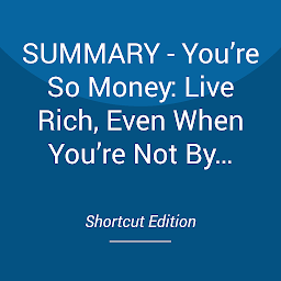 Icon image SUMMARY - You’re So Money: Live Rich, Even When You’re Not By Farnoosh Torabi