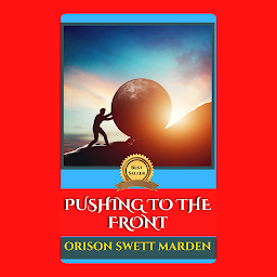 Icon image PUSHING TO THE FRONT: Popular Books by ORISON SWETT MARDEN : All times Bestseller Demanding Books