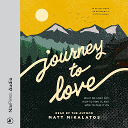 Icon image Journey to Love: What We Long For, How to Find It, and How to Pass It On