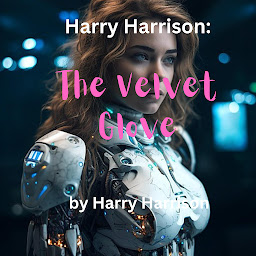 Icon image Harry Harrison: The Velvet Glove: He was an out of work, limping robot in a city that distrusted all robots. He needs a job.