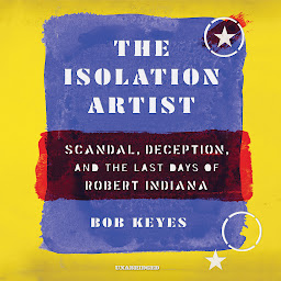 Imagen de icono The Isolation Artist: Scandal, Deception, and the Last Days of Robert Indiana