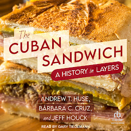 Icon image The Cuban Sandwich: A History in Layers