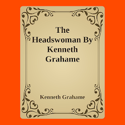 Icoonafbeelding voor The Headswoman By Kenneth Grahame: Popular Books by Kenneth Grahame : All times Bestseller Demanding Books