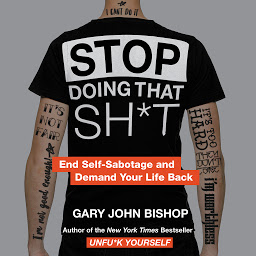 Obraz ikony: Stop Doing That Sh*t: End Self-Sabotage and Demand Your Life Back