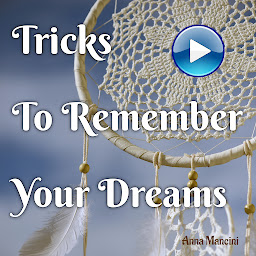 Icon image Tricks to Remember Your Dreams: Why You Don’t Remember Your Dreams and How to Dream Again