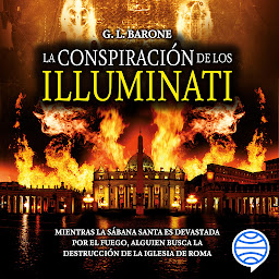 Icon image La conspiración de los Illuminati (Planeta Internacional): Mientras la sábana santa es devastada por el fuego, alguein busca la destrucción de la iglesia de Roma